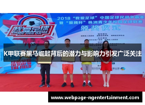 K甲联赛黑马崛起背后的潜力与影响力引发广泛关注