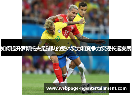 如何提升罗斯托夫足球队的整体实力和竞争力实现长远发展