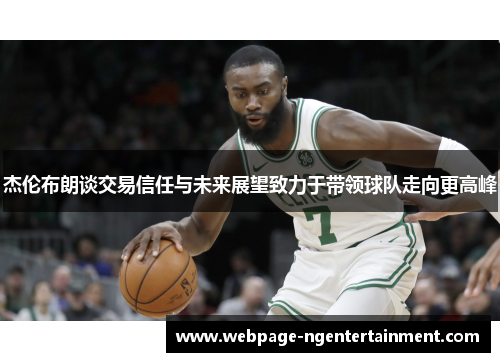 杰伦布朗谈交易信任与未来展望致力于带领球队走向更高峰