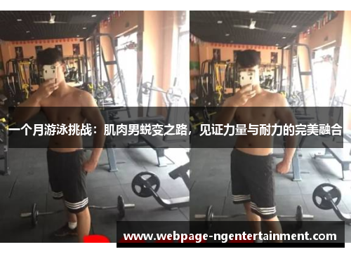 一个月游泳挑战：肌肉男蜕变之路，见证力量与耐力的完美融合