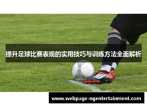 提升足球比赛表现的实用技巧与训练方法全面解析