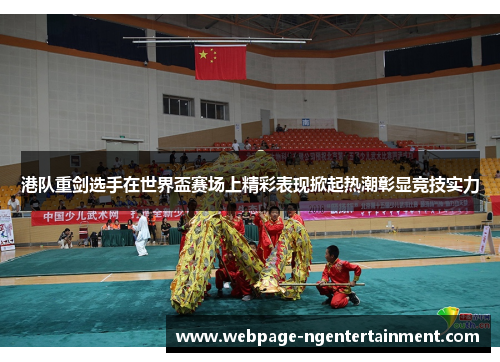 港队重剑选手在世界盃赛场上精彩表现掀起热潮彰显竞技实力