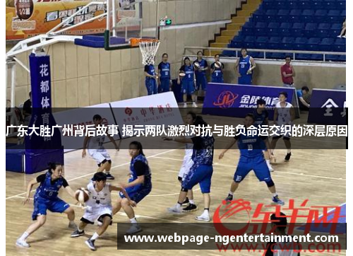 广东大胜广州背后故事 揭示两队激烈对抗与胜负命运交织的深层原因