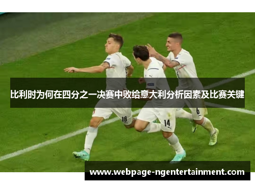 比利时为何在四分之一决赛中败给意大利分析因素及比赛关键