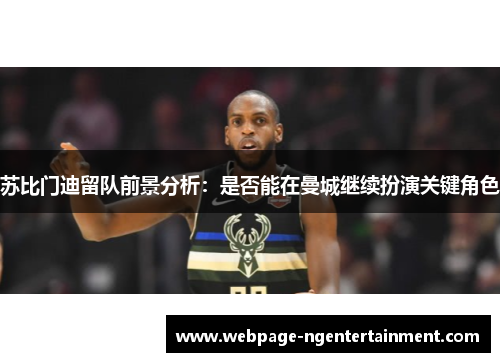 苏比门迪留队前景分析：是否能在曼城继续扮演关键角色