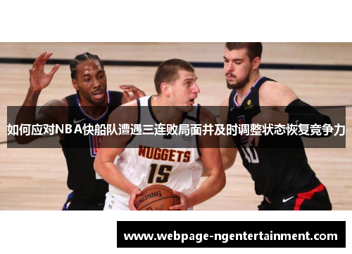如何应对NBA快船队遭遇三连败局面并及时调整状态恢复竞争力