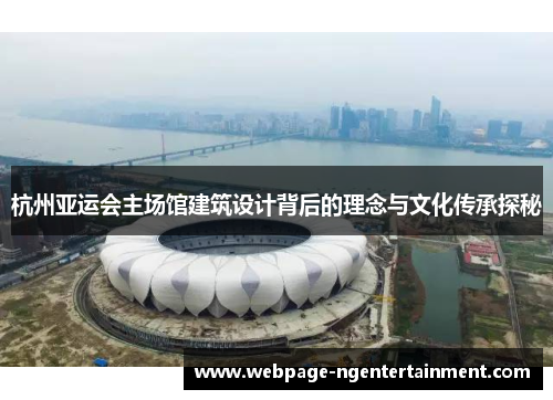 杭州亚运会主场馆建筑设计背后的理念与文化传承探秘