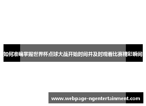 如何准确掌握世界杯点球大战开始时间并及时观看比赛精彩瞬间