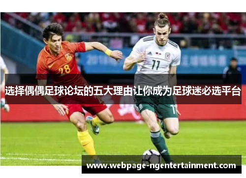 选择偶偶足球论坛的五大理由让你成为足球迷必选平台