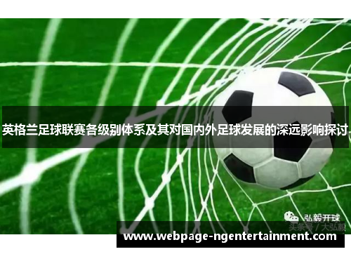 英格兰足球联赛各级别体系及其对国内外足球发展的深远影响探讨