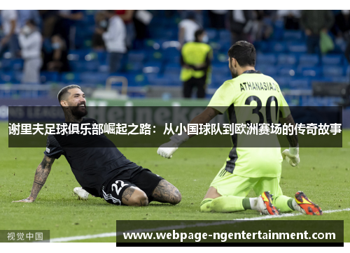 谢里夫足球俱乐部崛起之路：从小国球队到欧洲赛场的传奇故事
