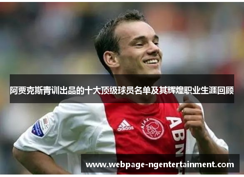 阿贾克斯青训出品的十大顶级球员名单及其辉煌职业生涯回顾