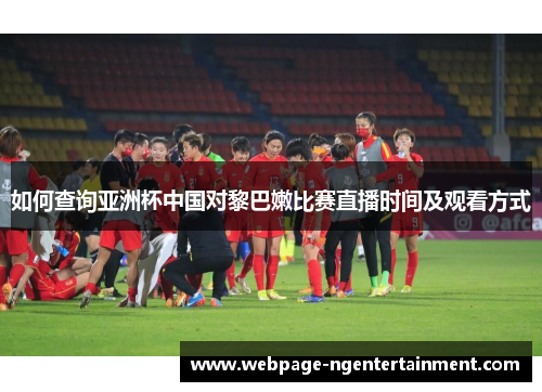 如何查询亚洲杯中国对黎巴嫩比赛直播时间及观看方式