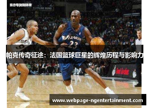 帕克传奇征途：法国篮球巨星的辉煌历程与影响力