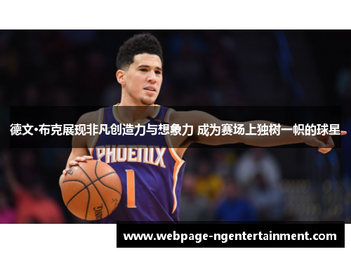 德文·布克展现非凡创造力与想象力 成为赛场上独树一帜的球星 德文·布克展现非凡创造力与想象力 成为赛场上独树一帜的球星
