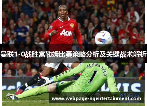 曼联1-0战胜富勒姆比赛策略分析及关键战术解析