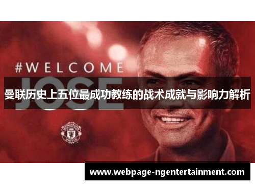 曼联历史上五位最成功教练的战术成就与影响力解析 曼联历史上五位最成功教练的战术成就与影响力解析