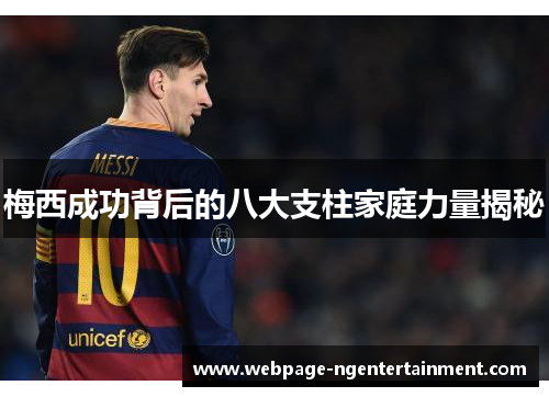 梅西成功背后的八大支柱家庭力量揭秘 梅西成功背后的八大支柱家庭力量揭秘