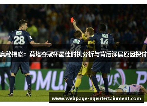 奥秘揭晓:莫塔夺冠杯最佳时机分析与背后深层原因探讨 奥秘揭晓:莫塔夺冠杯最佳时机分析与背后深层原因探讨
