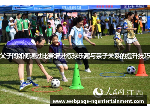 父子间如何通过比赛增进练球乐趣与亲子关系的提升技巧 父子间如何通过比赛增进练球乐趣与亲子关系的提升技巧