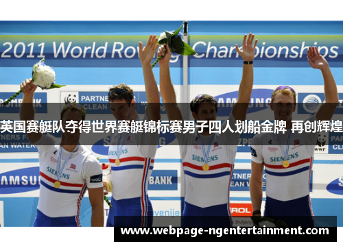 英国赛艇队夺得世界赛艇锦标赛男子四人划船金牌 再创辉煌 英国赛艇队夺得世界赛艇锦标赛男子四人划船金牌 再创辉煌