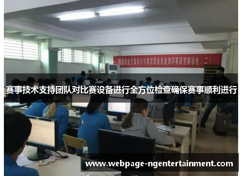 赛事技术支持团队对比赛设备进行全方位检查确保赛事顺利进行 赛事技术支持团队对比赛设备进行全方位检查确保赛事顺利进行