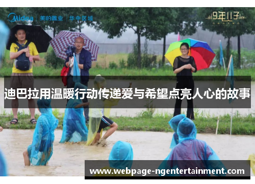 迪巴拉用温暖行动传递爱与希望点亮人心的故事 迪巴拉用温暖行动传递爱与希望点亮人心的故事