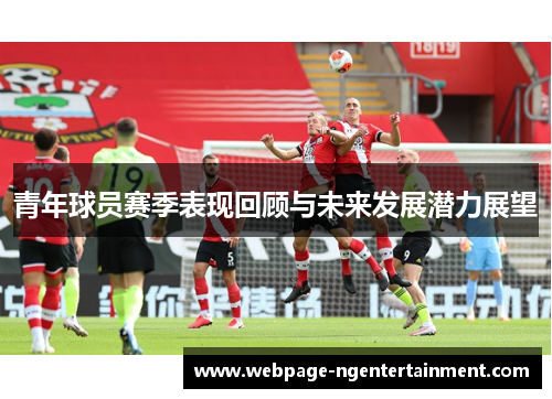 青年球员赛季表现回顾与未来发展潜力展望