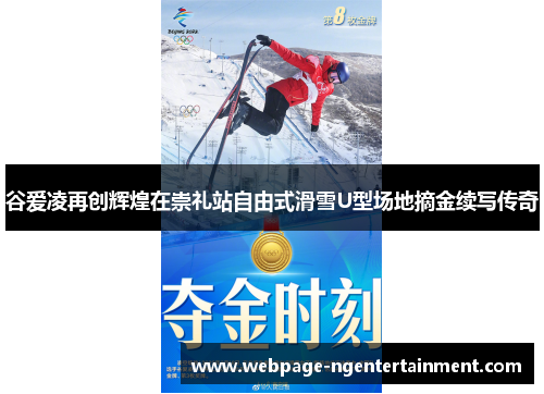 谷爱凌再创辉煌在崇礼站自由式滑雪U型场地摘金续写传奇