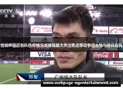 世俱杯临近各队伤停情况成赛场最大关注焦点牵动争冠走势与排兵布阵