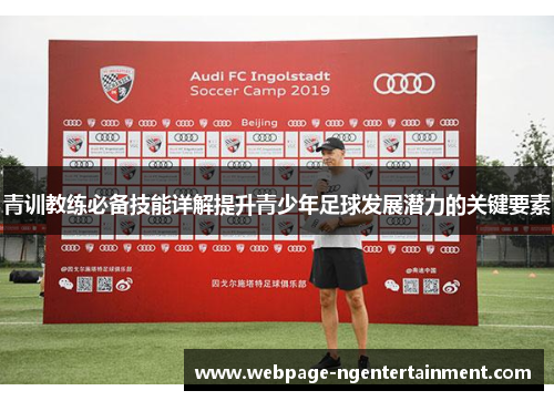 青训教练必备技能详解提升青少年足球发展潜力的关键要素