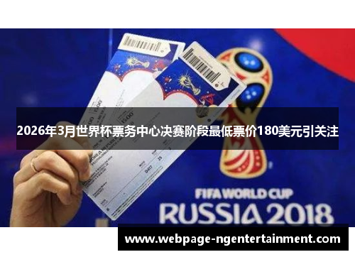 2026年3月世界杯票务中心决赛阶段最低票价180美元引关注