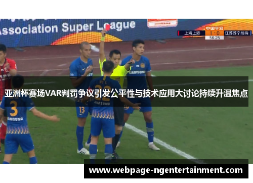 亚洲杯赛场VAR判罚争议引发公平性与技术应用大讨论持续升温焦点