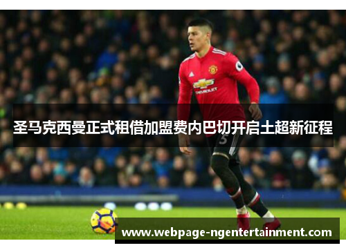 圣马克西曼正式租借加盟费内巴切开启土超新征程